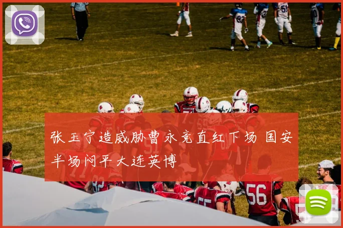 张玉宁造威胁曹永竞直红下场 国安半场闷平大连英博